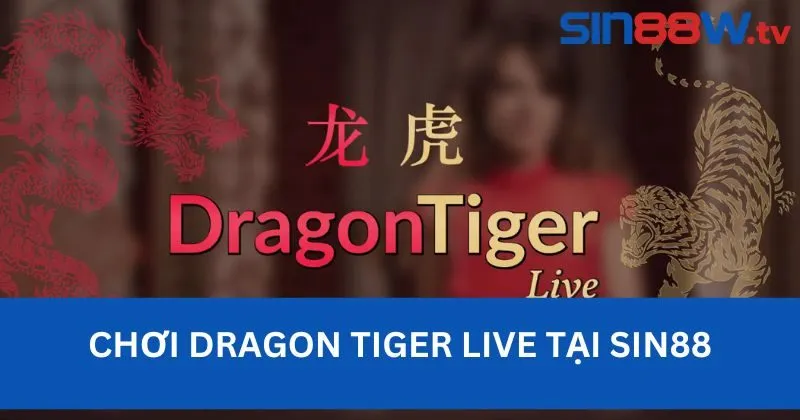 Cưỡi Rồng Phạt Hổ Rước Lộc Vàng Cùng Dragron Tiger Live Tại Sin88